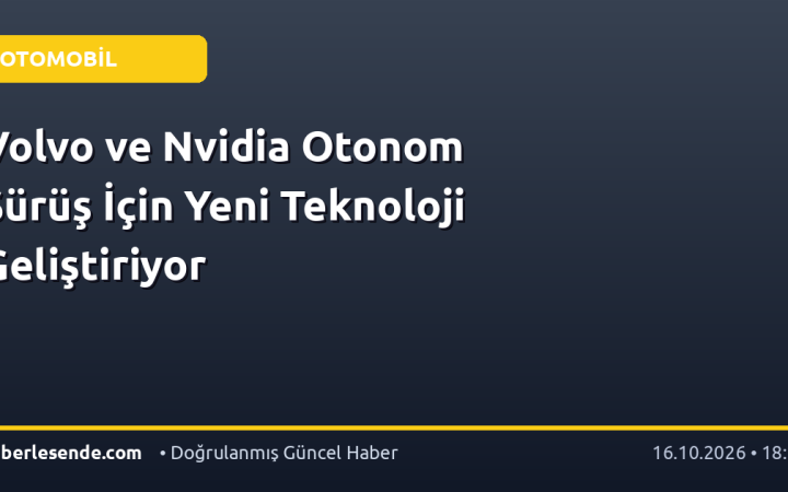 Volvo ve Nvidia Otonom Sürüş İçin Yeni Teknoloji Geliştiriyor