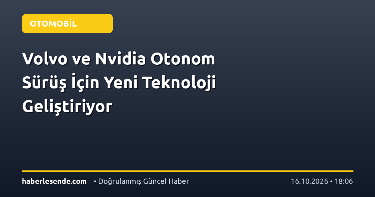 Volvo ve Nvidia Otonom Sürüş İçin Yeni Teknoloji Geliştiriyor