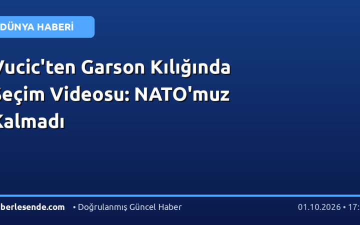Vucic'ten Garson Kılığında Seçim Videosu: NATO'muz Kalmadı