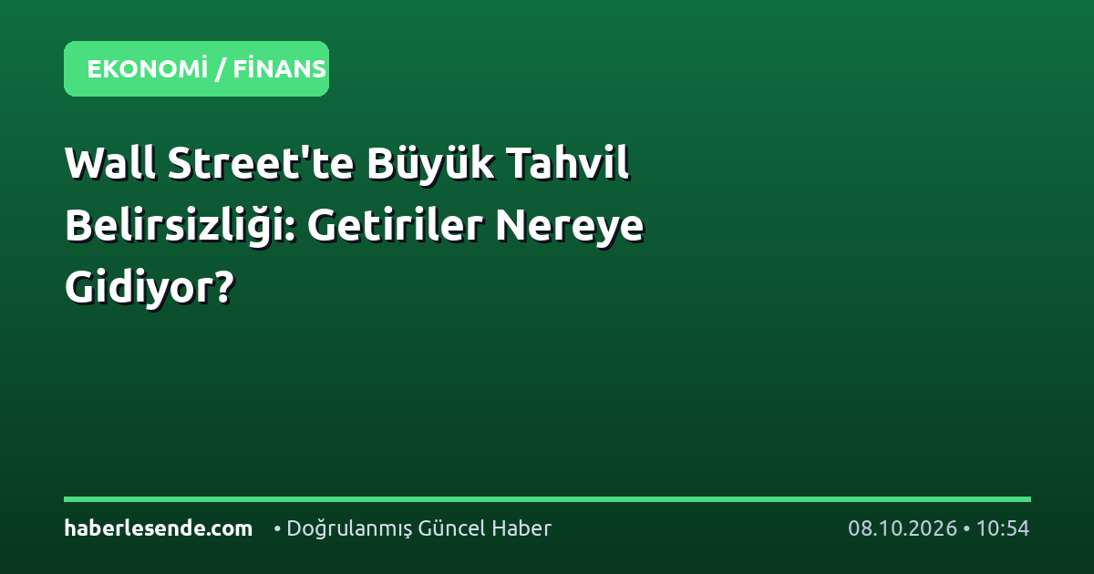 Wall Street'te Büyük Tahvil Belirsizliği: Getiriler Nereye Gidiyor?