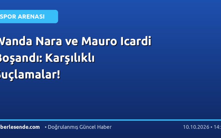 Wanda Nara ve Mauro Icardi Boşandı: Karşılıklı Suçlamalar!