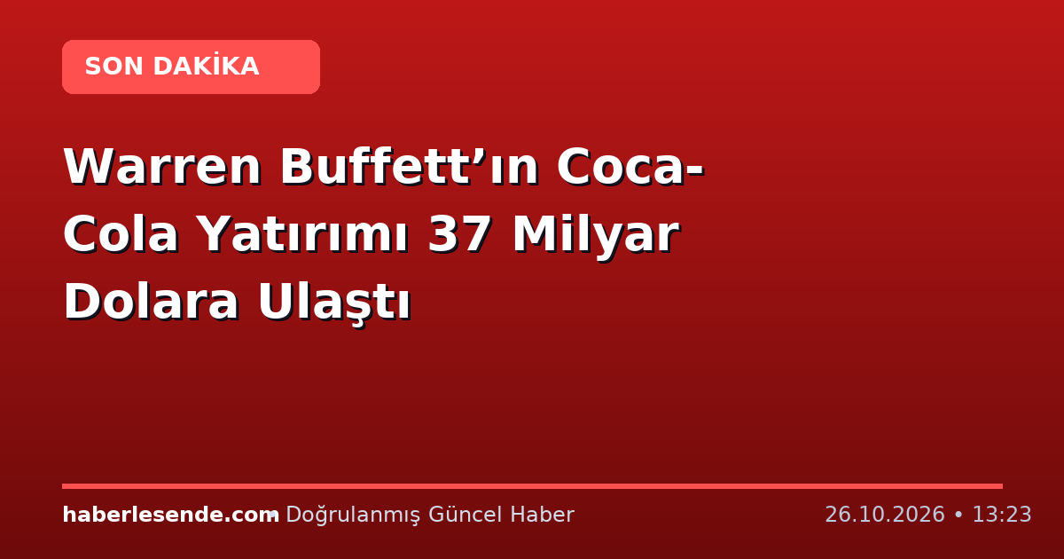 Warren Buffett’ın Coca-Cola Yatırımı 37 Milyar Dolara Ulaştı