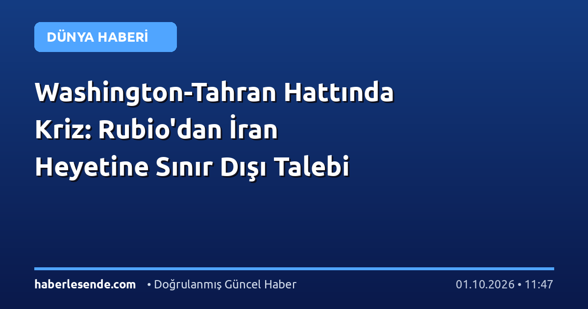 Washington-Tahran Hattında Kriz: Rubio'dan İran Heyetine Sınır Dışı Talebi