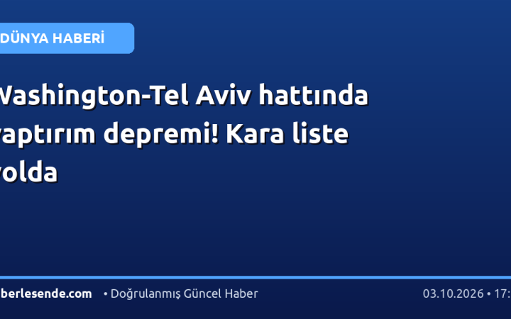 Washington-Tel Aviv hattında yaptırım depremi! Kara liste yolda