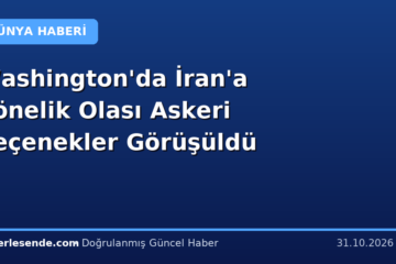 Washington'da İran'a Yönelik Olası Askeri Seçenekler Görüşüldü