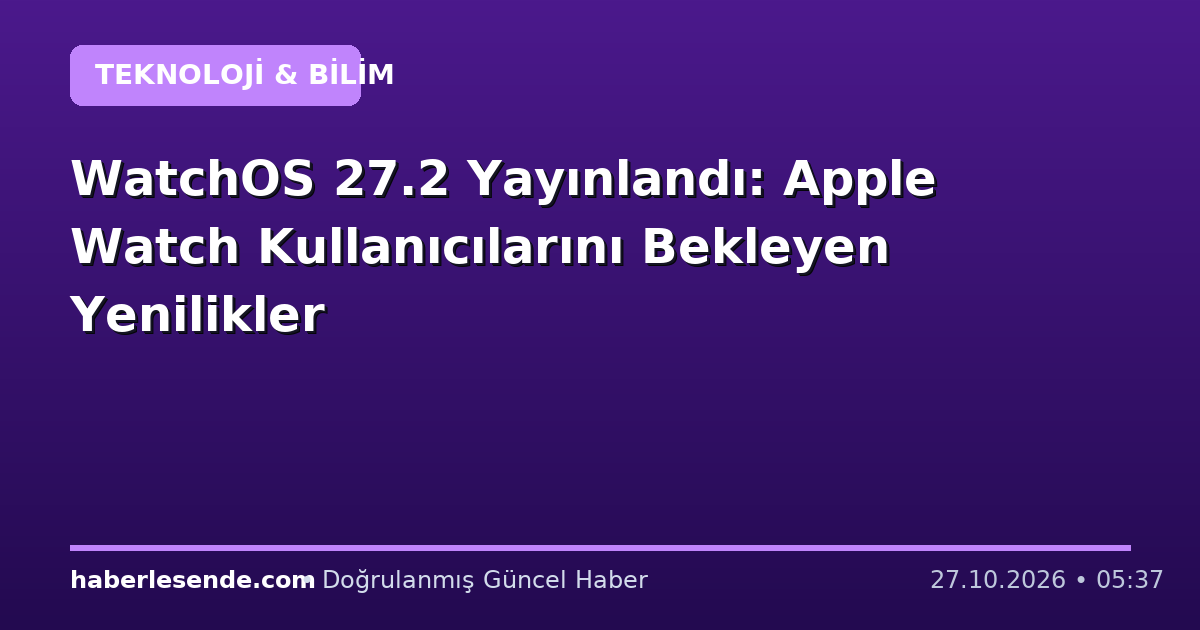 WatchOS 27.2 Yayınlandı: Apple Watch Kullanıcılarını Bekleyen Yenilikler