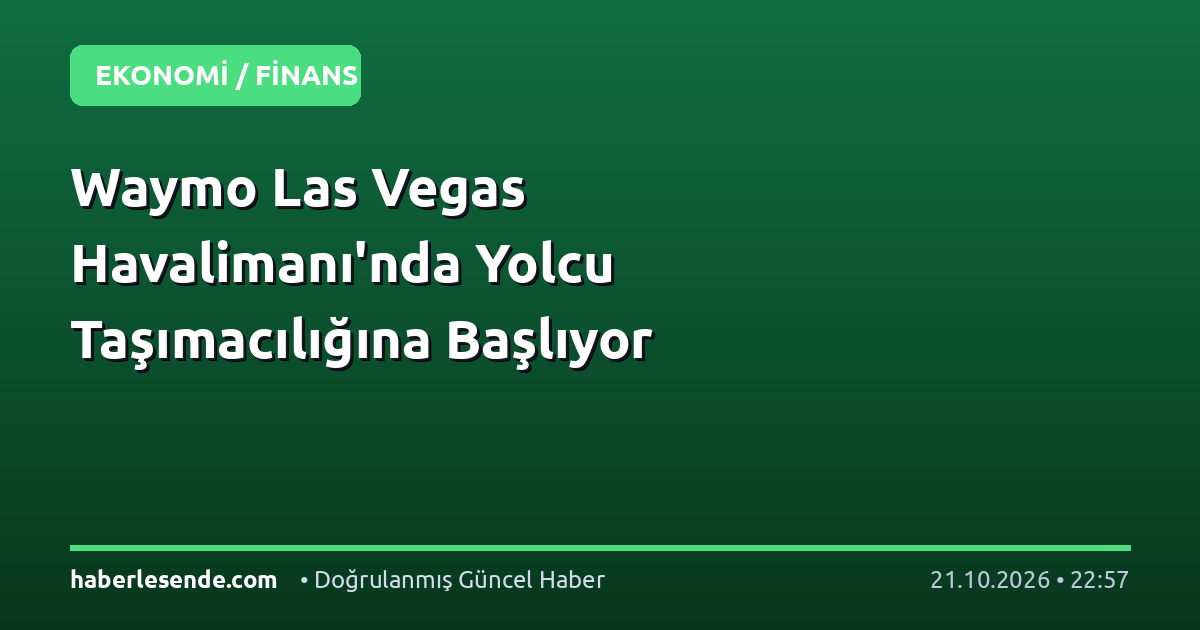 Waymo Las Vegas Havalimanı'nda Yolcu Taşımacılığına Başlıyor