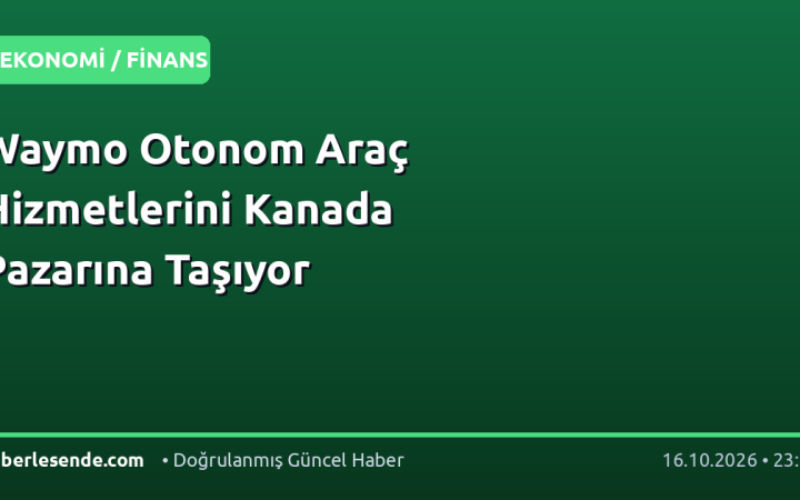 Waymo Otonom Araç Hizmetlerini Kanada Pazarına Taşıyor
