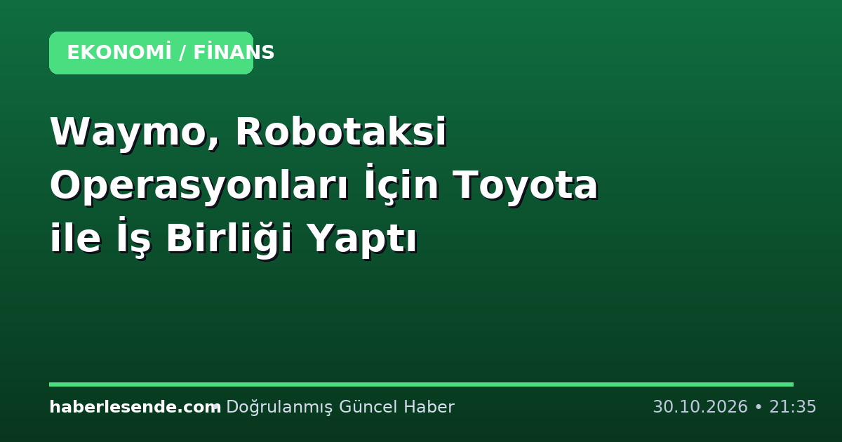 Waymo, Robotaksi Operasyonları İçin Toyota ile İş Birliği Yaptı