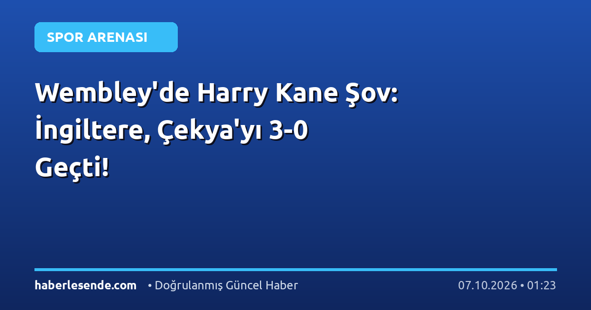 Wembley'de Harry Kane Şov: İngiltere, Çekya'yı 3-0 Geçti!
