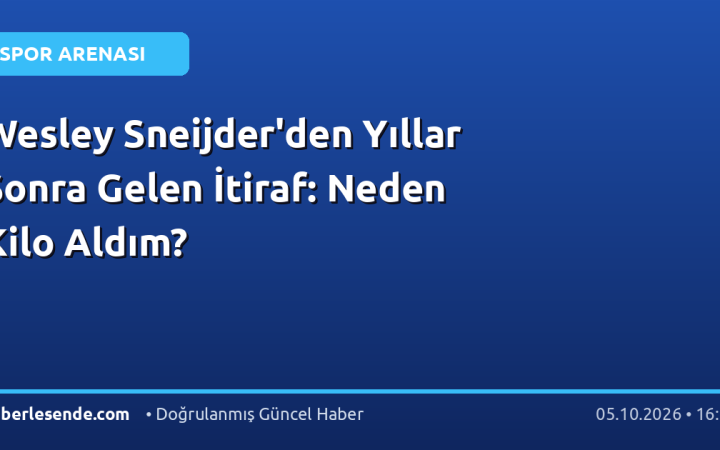 Wesley Sneijder'den Yıllar Sonra Gelen İtiraf: Neden Kilo Aldım?