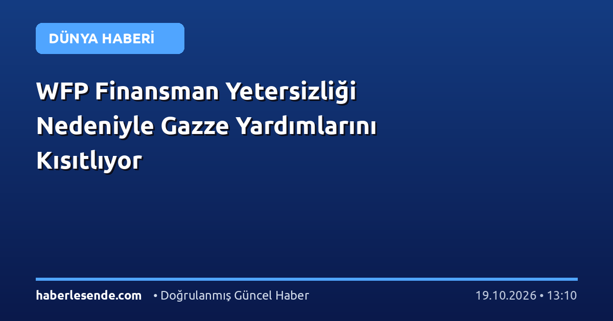 WFP Finansman Yetersizliği Nedeniyle Gazze Yardımlarını Kısıtlıyor