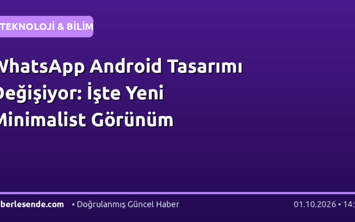 WhatsApp Android Tasarımı Değişiyor: İşte Yeni Minimalist Görünüm