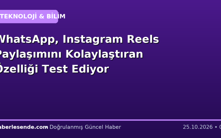 WhatsApp, Instagram Reels Paylaşımını Kolaylaştıran Özelliği Test Ediyor