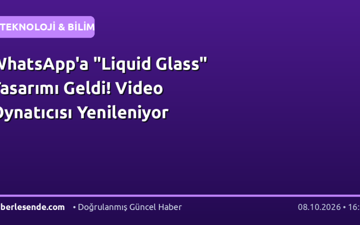 WhatsApp'a "Liquid Glass" Tasarımı Geldi! Video Oynatıcısı Yenileniyor
