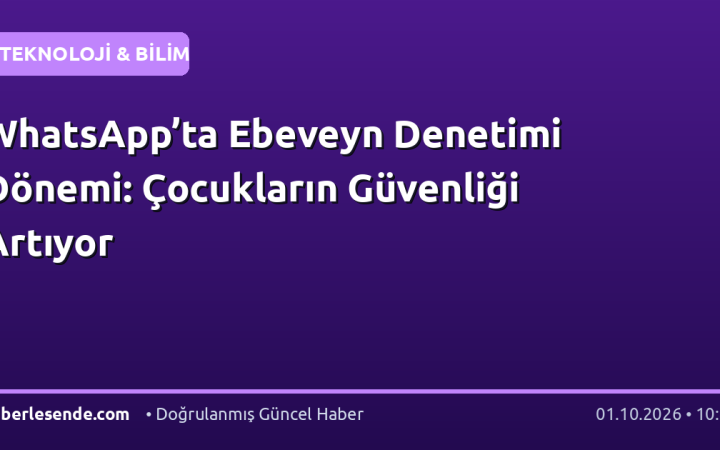 WhatsApp’ta Ebeveyn Denetimi Dönemi: Çocukların Güvenliği Artıyor