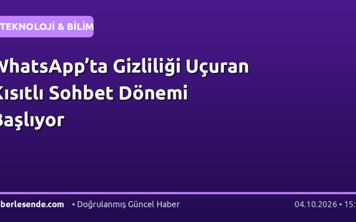 WhatsApp’ta Gizliliği Uçuran Kısıtlı Sohbet Dönemi Başlıyor