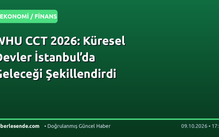 WHU CCT 2026: Küresel Devler İstanbul’da Geleceği Şekillendirdi