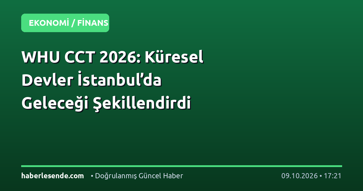 WHU CCT 2026: Küresel Devler İstanbul’da Geleceği Şekillendirdi