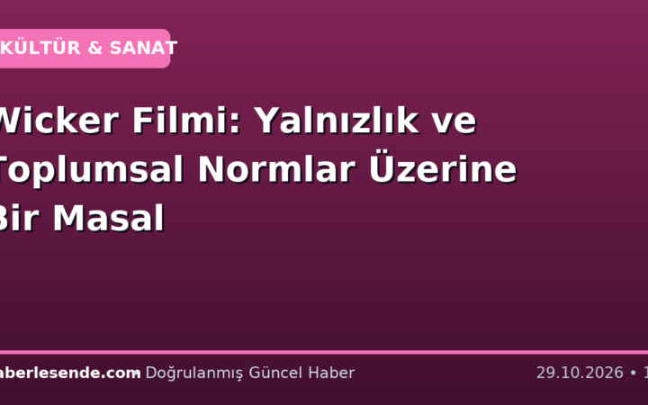 Wicker Filmi: Yalnızlık ve Toplumsal Normlar Üzerine Bir Masal