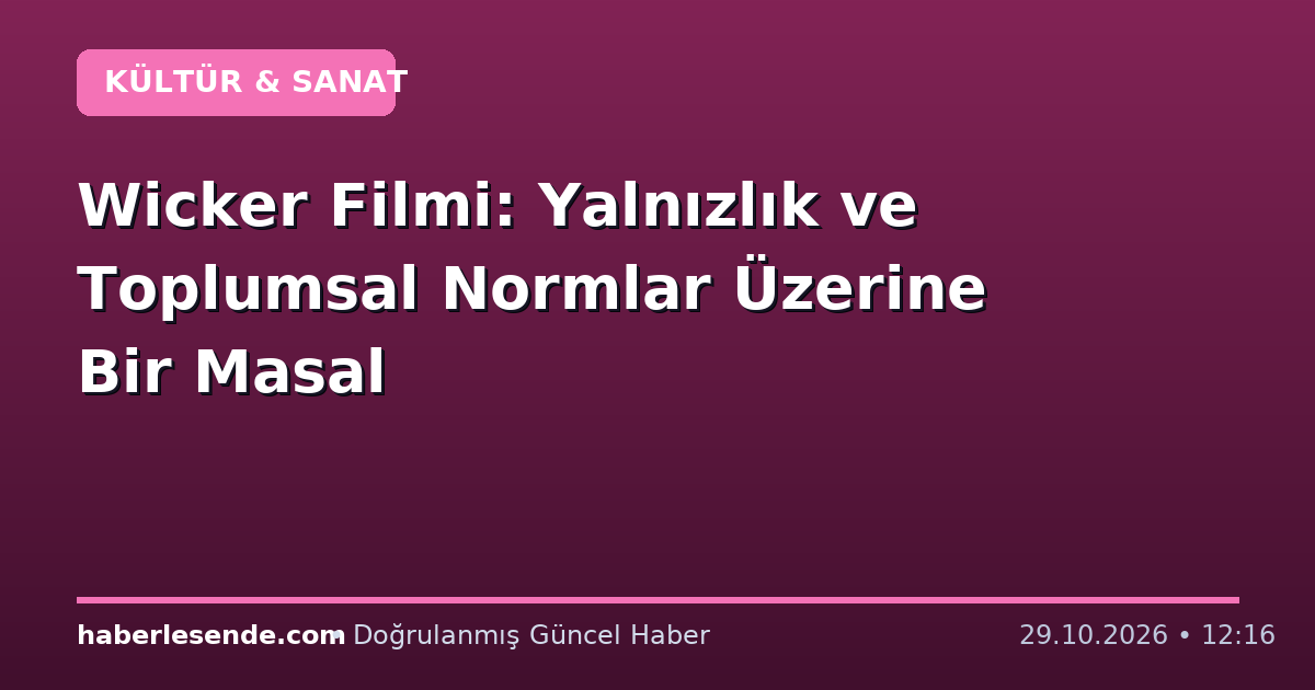 Wicker Filmi: Yalnızlık ve Toplumsal Normlar Üzerine Bir Masal