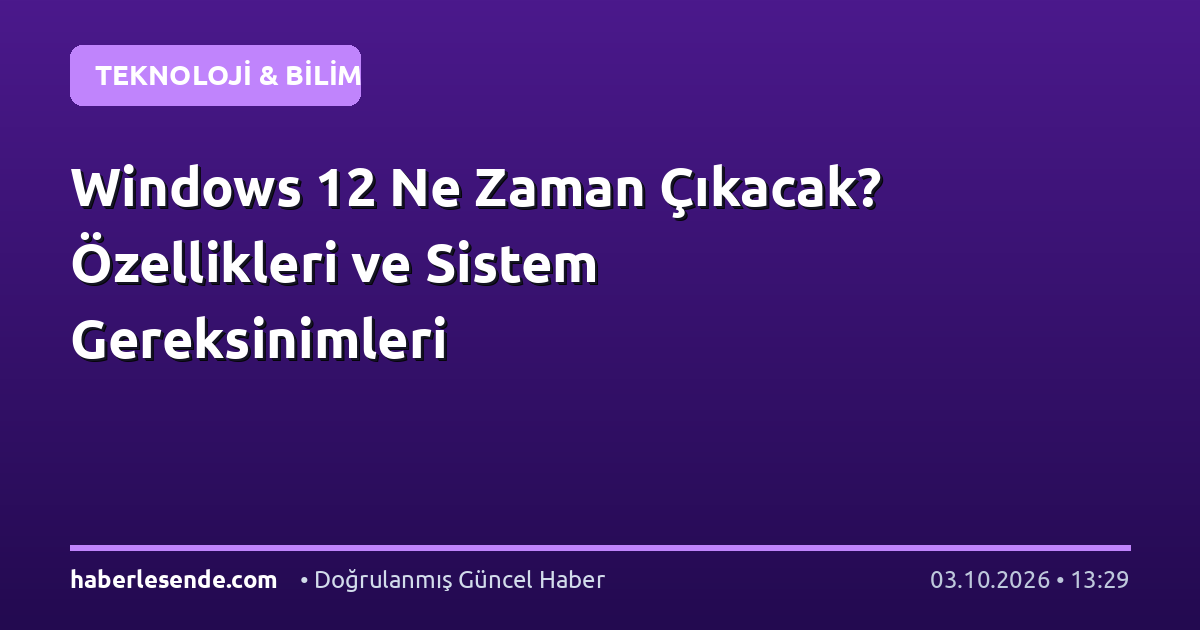 Windows 12 Ne Zaman Çıkacak? Özellikleri ve Sistem Gereksinimleri