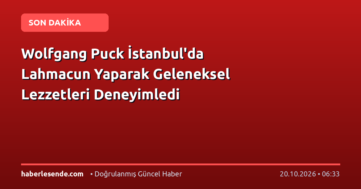 Wolfgang Puck İstanbul'da Lahmacun Yaparak Geleneksel Lezzetleri Deneyimledi