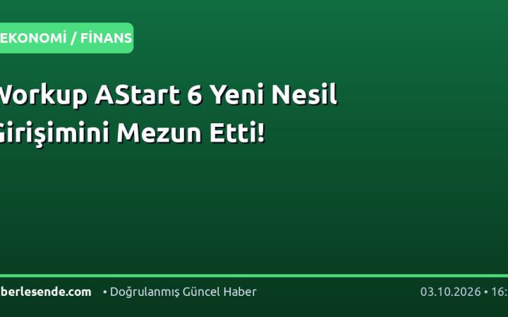 Workup AStart 6 Yeni Nesil Girişimini Mezun Etti!