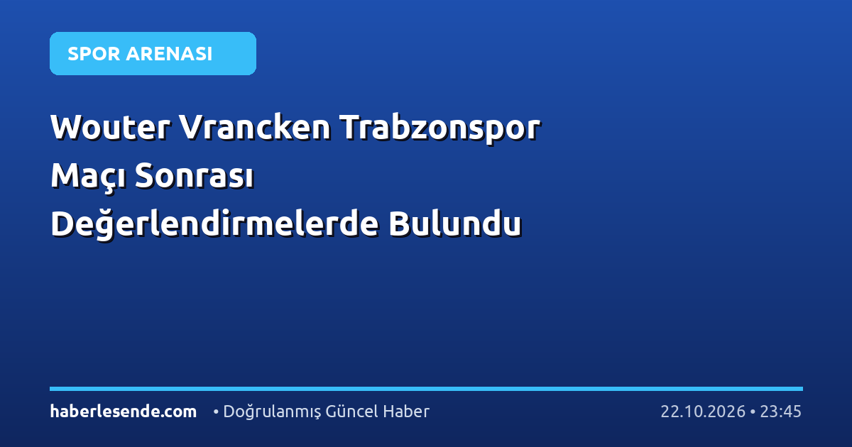 Wouter Vrancken Trabzonspor Maçı Sonrası Değerlendirmelerde Bulundu