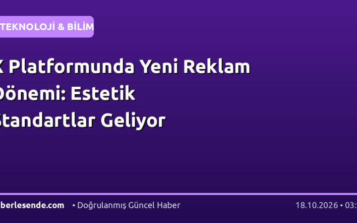 X Platformunda Yeni Reklam Dönemi: Estetik Standartlar Geliyor