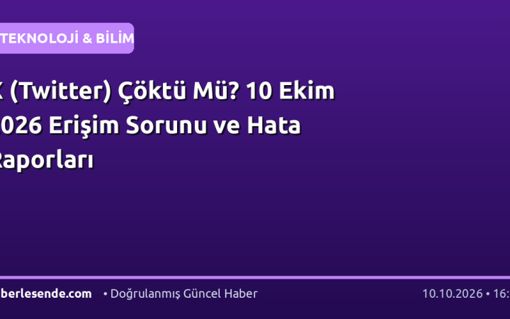X (Twitter) Çöktü Mü? 10 Ekim 2026 Erişim Sorunu ve Hata Raporları