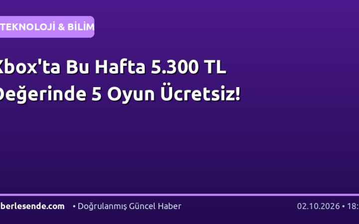 Xbox'ta Bu Hafta 5.300 TL Değerinde 5 Oyun Ücretsiz!