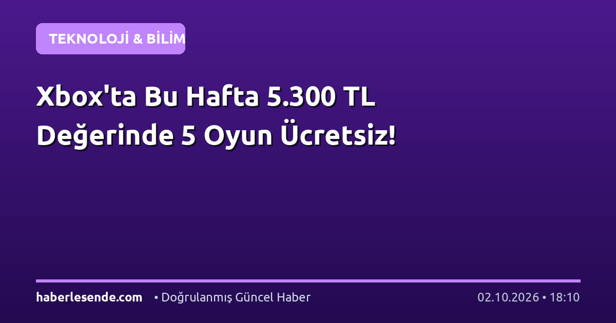 Xbox'ta Bu Hafta 5.300 TL Değerinde 5 Oyun Ücretsiz!