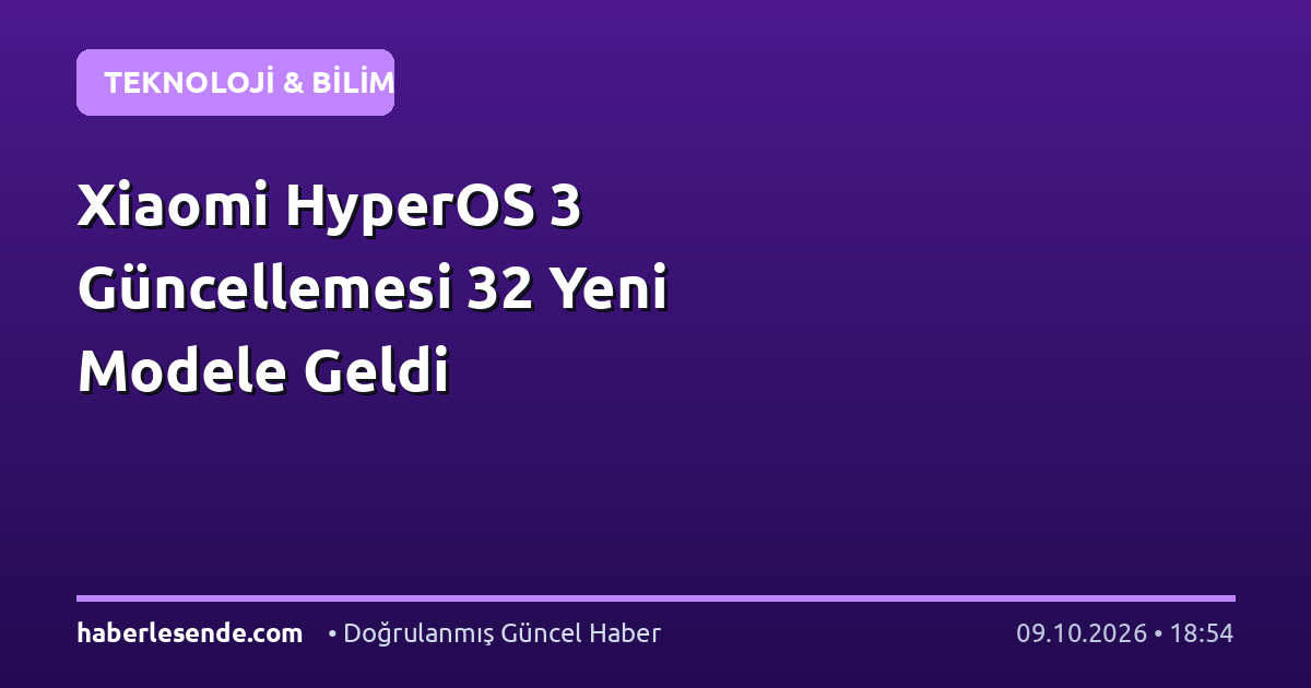 Xiaomi HyperOS 3 Güncellemesi 32 Yeni Modele Geldi