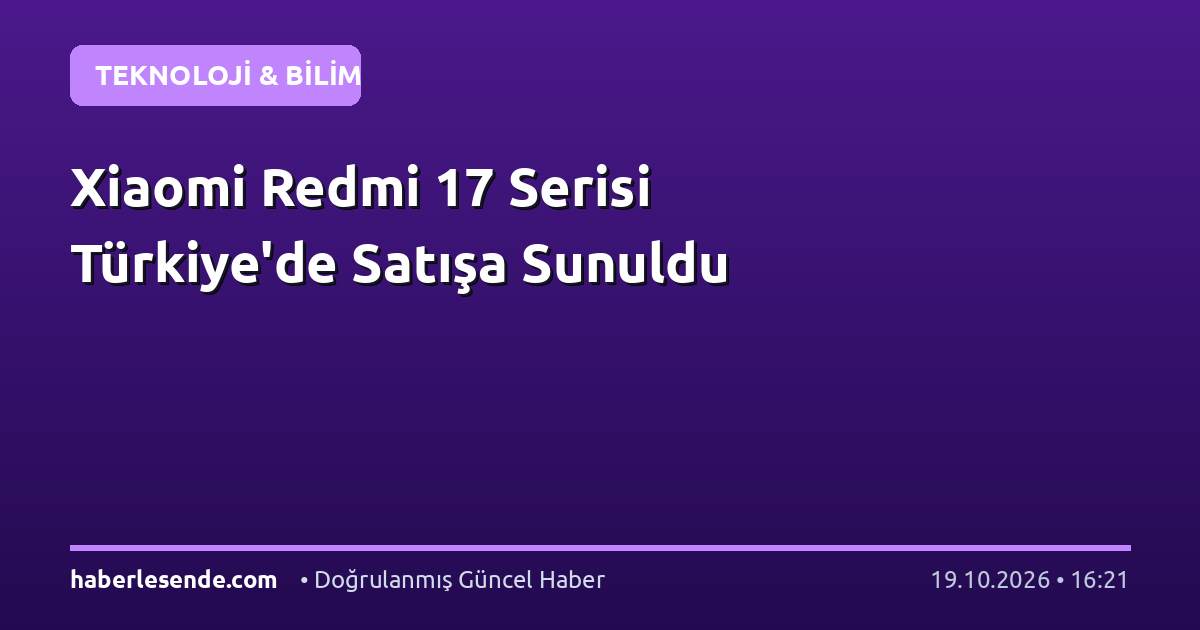Xiaomi Redmi 17 Serisi Türkiye'de Satışa Sunuldu