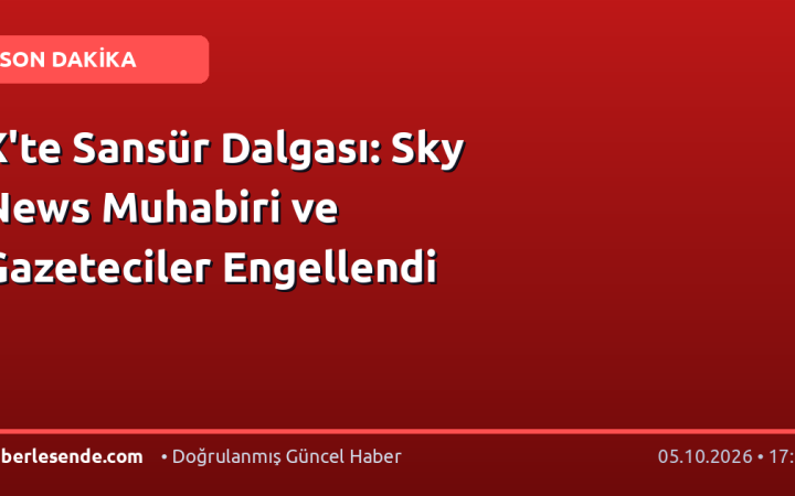 X'te Sansür Dalgası: Sky News Muhabiri ve Gazeteciler Engellendi