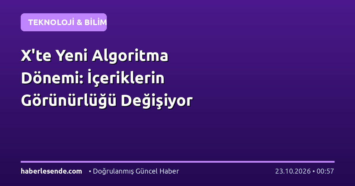X'te Yeni Algoritma Dönemi: İçeriklerin Görünürlüğü Değişiyor