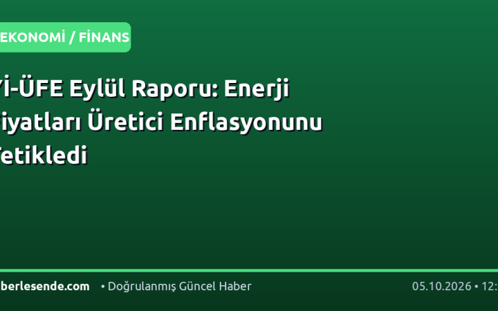 Yİ-ÜFE Eylül Raporu: Enerji Fiyatları Üretici Enflasyonunu Tetikledi
