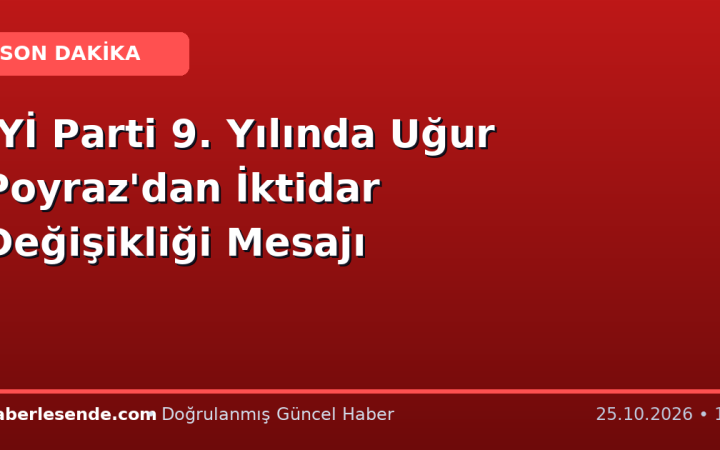 İYİ Parti 9. Yılında Uğur Poyraz'dan İktidar Değişikliği Mesajı