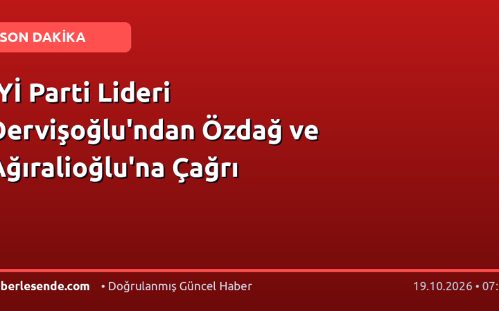İYİ Parti Lideri Dervişoğlu'ndan Özdağ ve Ağıralioğlu'na Çağrı