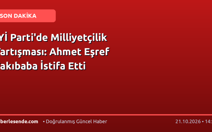 İYİ Parti'de Milliyetçilik Tartışması: Ahmet Eşref Fakıbaba İstifa Etti