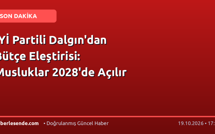 İYİ Partili Dalgın'dan Bütçe Eleştirisi: Musluklar 2028'de Açılır