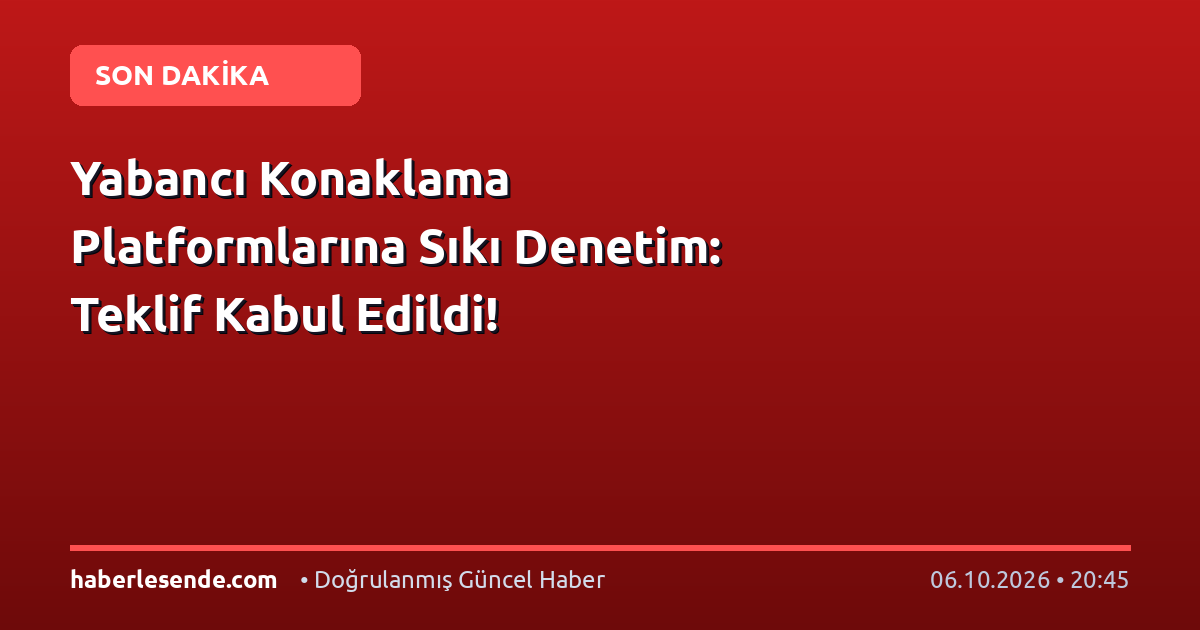 Yabancı Konaklama Platformlarına Sıkı Denetim: Teklif Kabul Edildi!