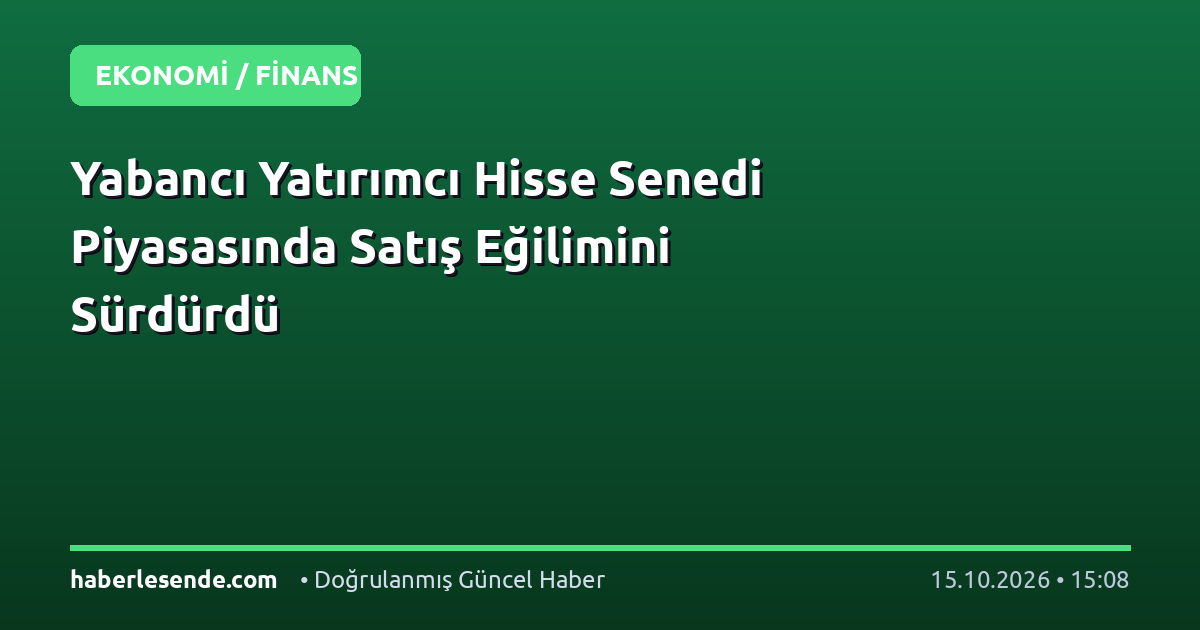Yabancı Yatırımcı Hisse Senedi Piyasasında Satış Eğilimini Sürdürdü