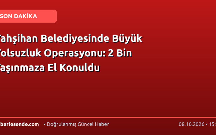 Yahşihan Belediyesinde Büyük Yolsuzluk Operasyonu: 2 Bin Taşınmaza El Konuldu