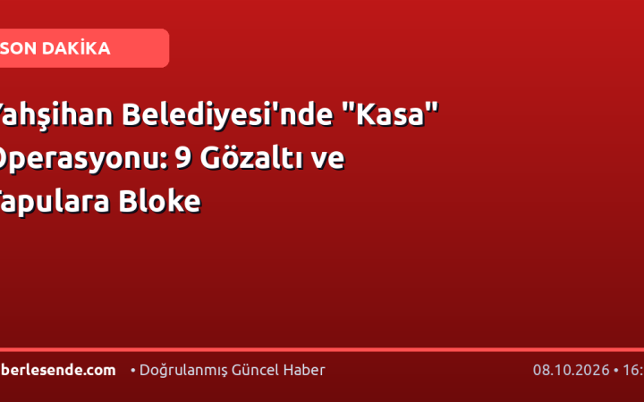 Yahşihan Belediyesi'nde "Kasa" Operasyonu: 9 Gözaltı ve Tapulara Bloke