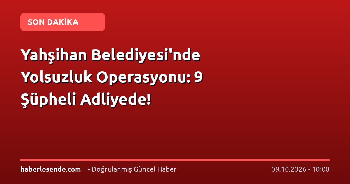 Yahşihan Belediyesi'nde Yolsuzluk Operasyonu: 9 Şüpheli Adliyede!