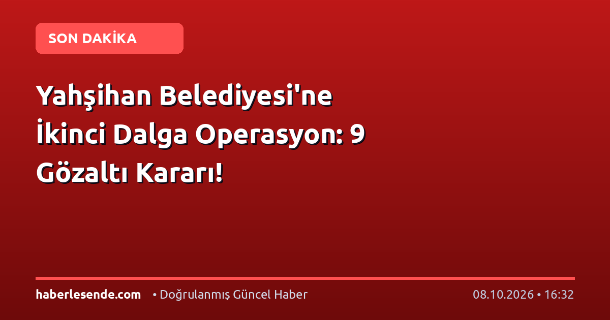 Yahşihan Belediyesi'ne İkinci Dalga Operasyon: 9 Gözaltı Kararı!