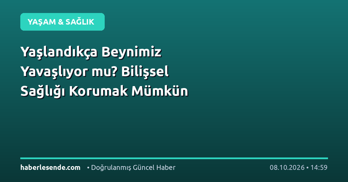 Yaşlandıkça Beynimiz Yavaşlıyor mu? Bilişsel Sağlığı Korumak Mümkün