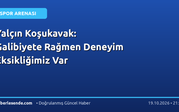 Yalçın Koşukavak: Galibiyete Rağmen Deneyim Eksikliğimiz Var